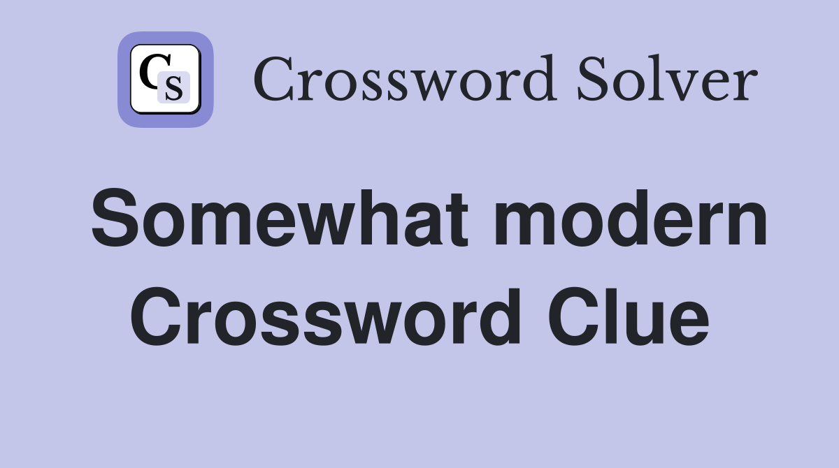 Somewhat modern Crossword Clue