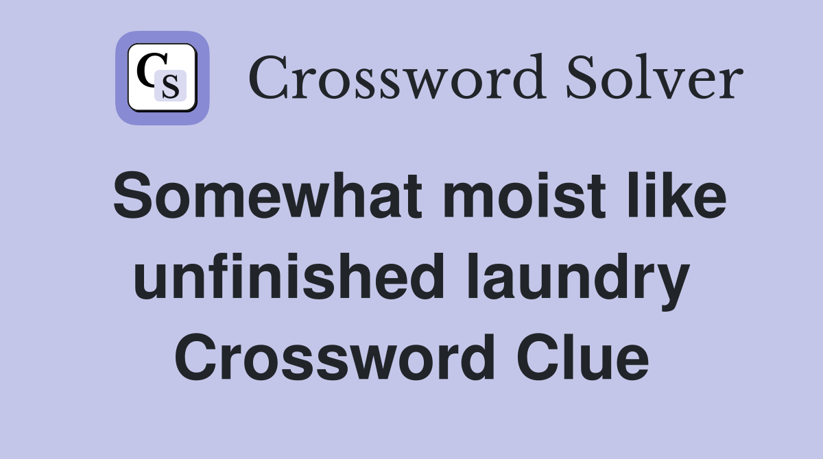 Somewhat moist like unfinished laundry Crossword Clue