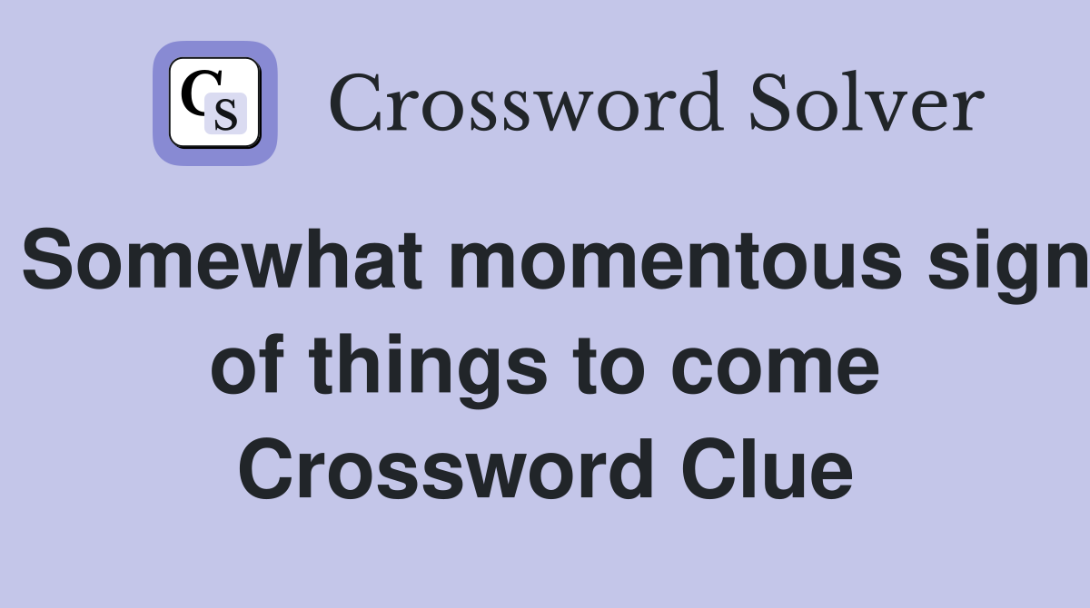 Somewhat momentous sign of things to come Crossword Clue