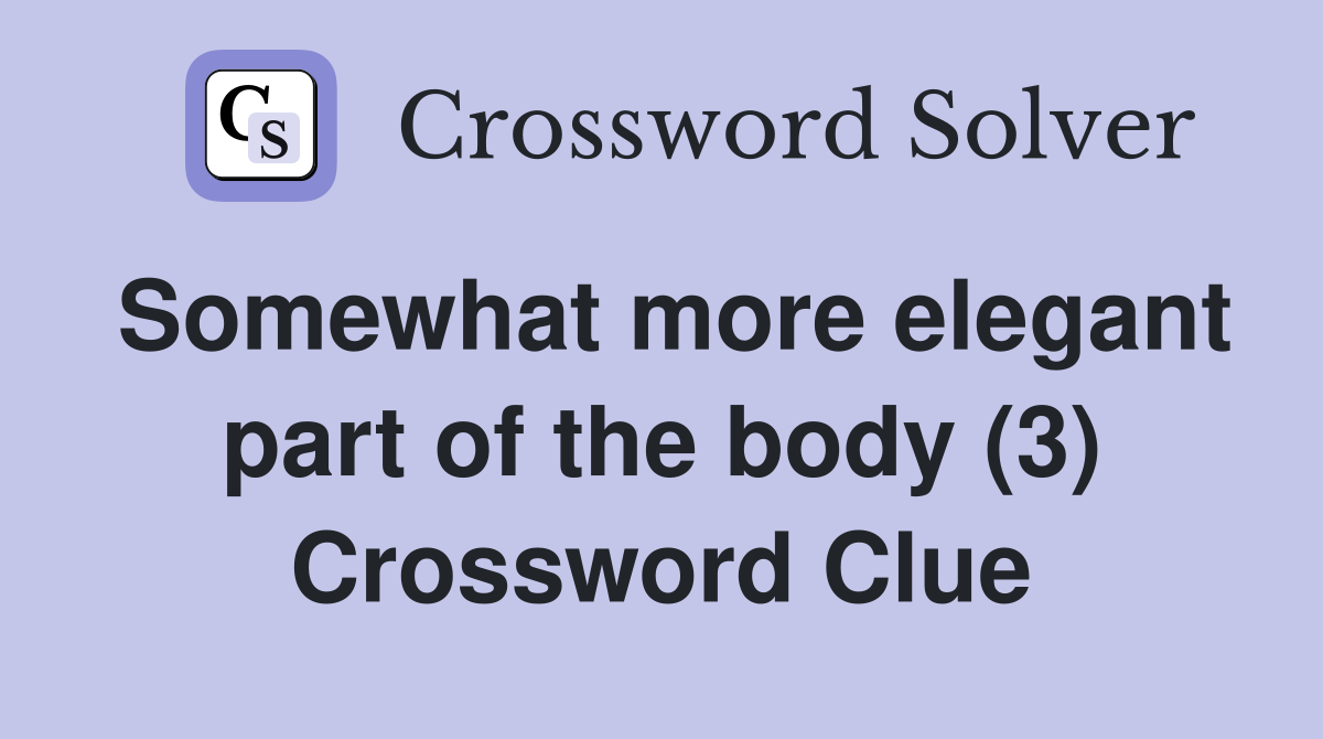 Somewhat more elegant part of the body (3) Crossword Clue