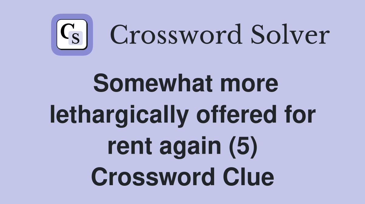 Somewhat more lethargically offered for rent again (5) Crossword Clue