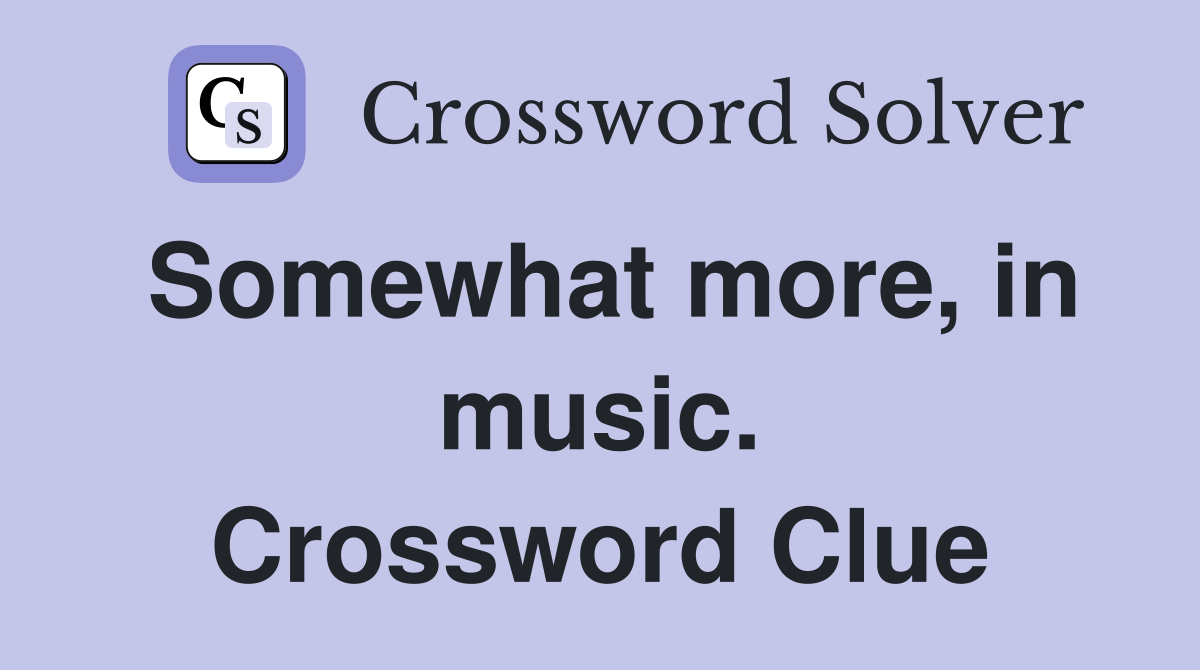 Somewhat more, in music. Crossword Clue