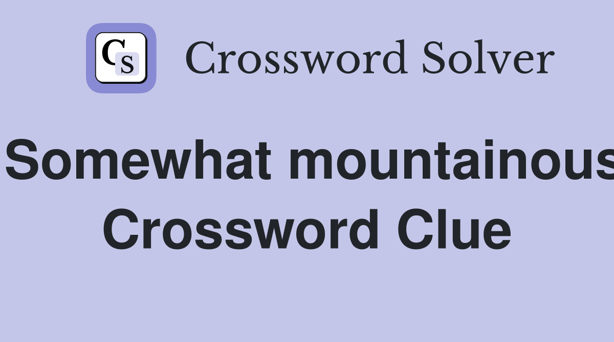 Somewhat mountainous Crossword Clue