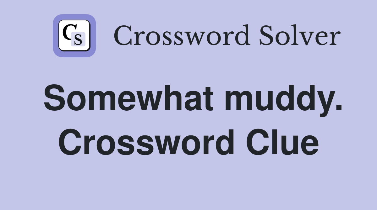 Somewhat muddy. Crossword Clue