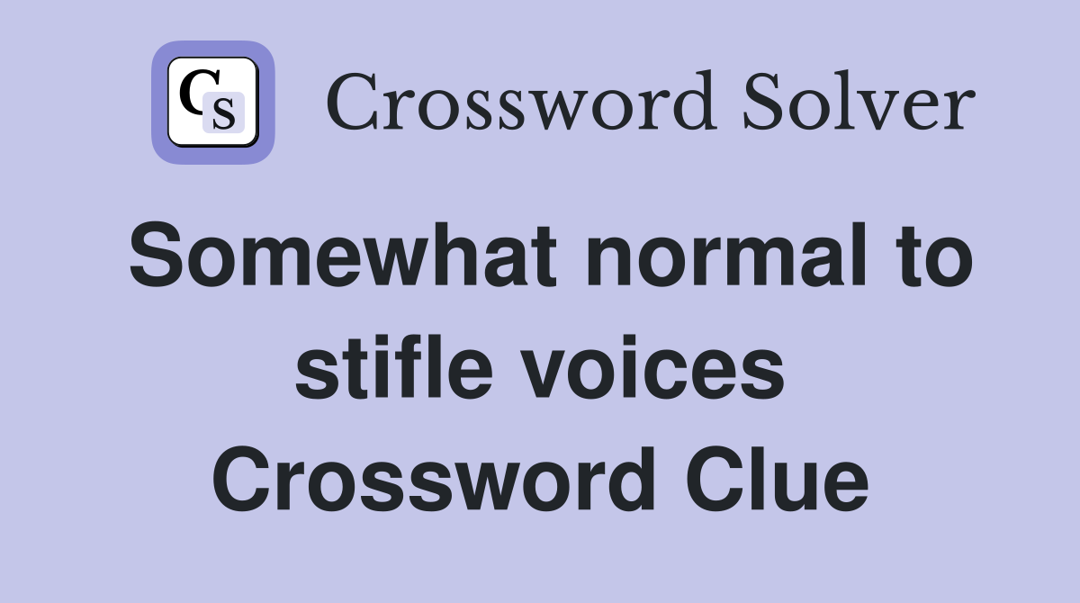 Somewhat normal to stifle voices Crossword Clue