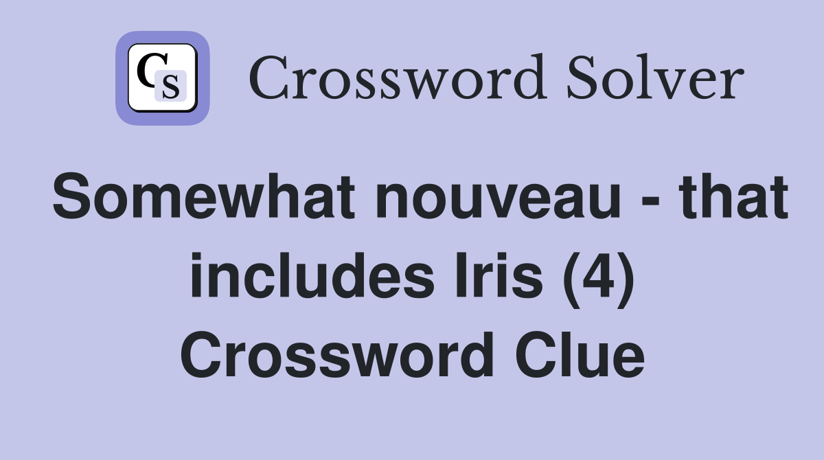 Somewhat nouveau - that includes Iris (4) Crossword Clue