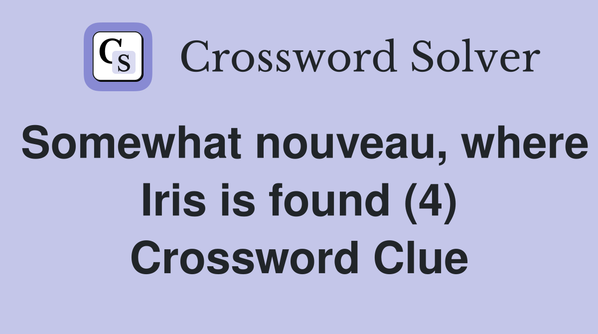 Somewhat nouveau, where Iris is found (4) Crossword Clue