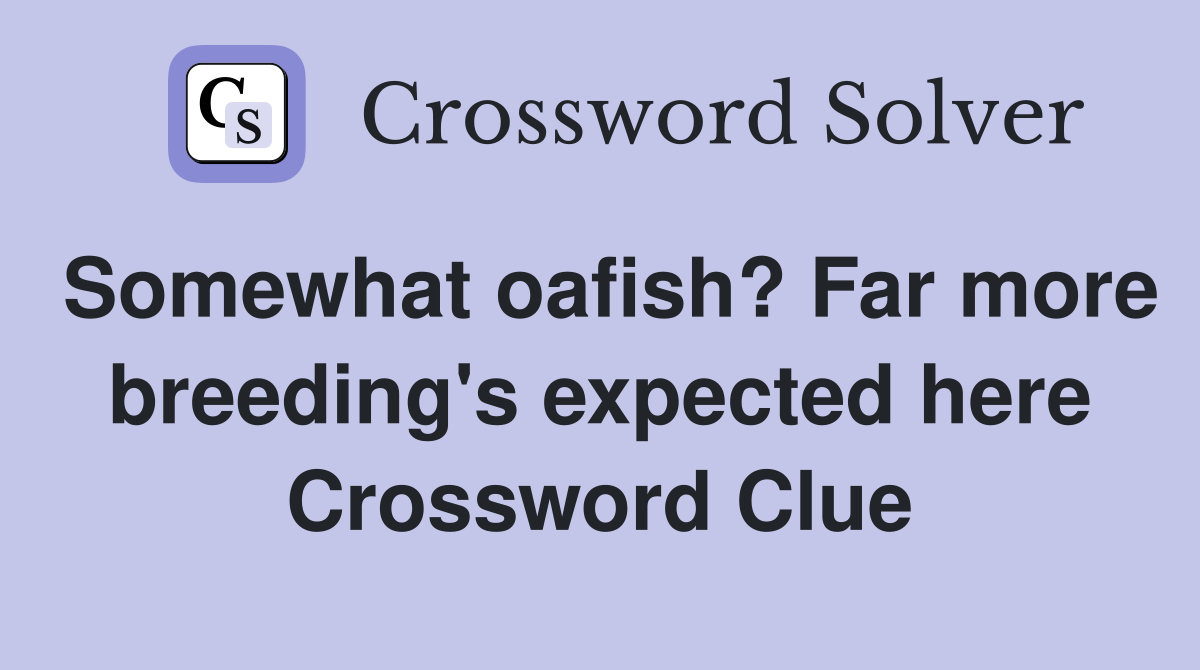 Somewhat oafish? Far more breeding's expected here Crossword Clue