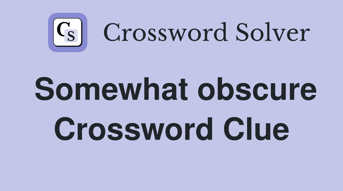 Somewhat obscure Crossword Clue