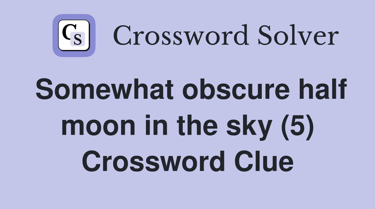 Somewhat obscure half moon in the sky (5) Crossword Clue