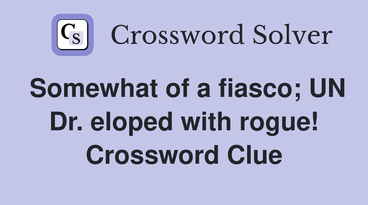 Somewhat of a fiasco; UN Dr. eloped with rogue! Crossword Clue