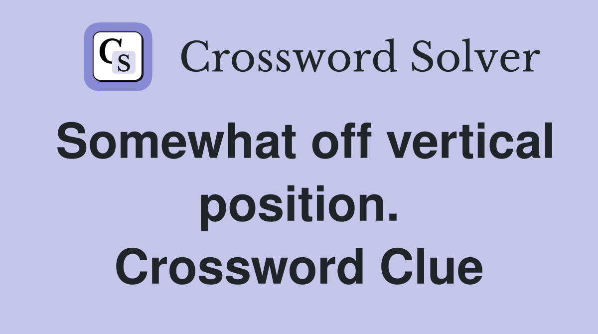 Somewhat off vertical position. Crossword Clue