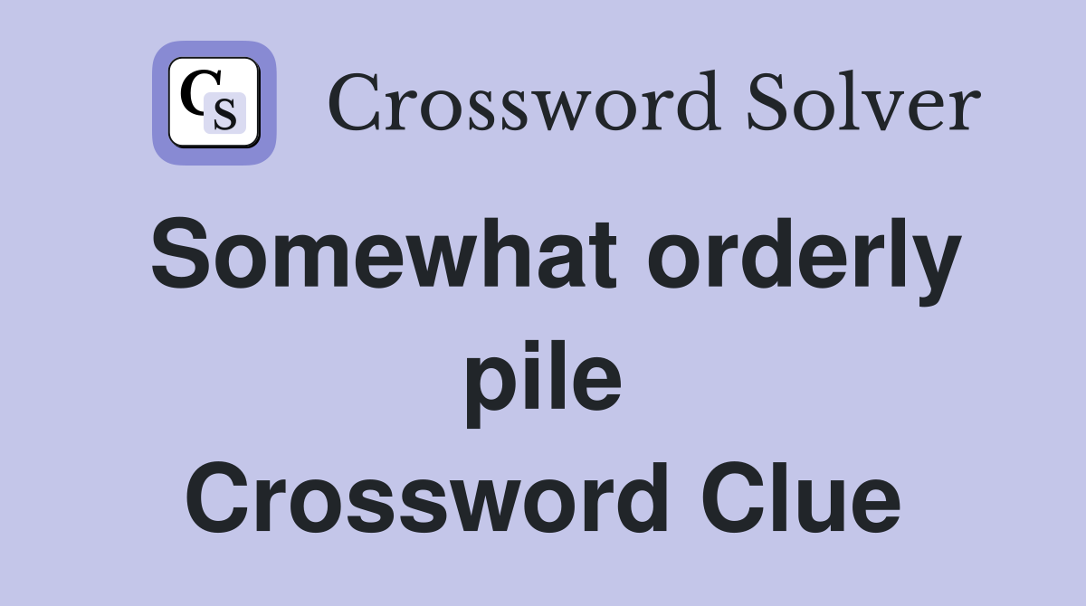 Somewhat orderly pile Crossword Clue