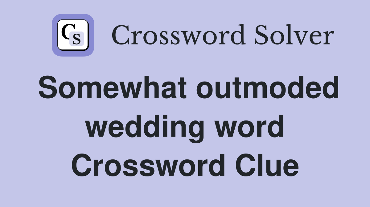 Somewhat outmoded wedding word Crossword Clue