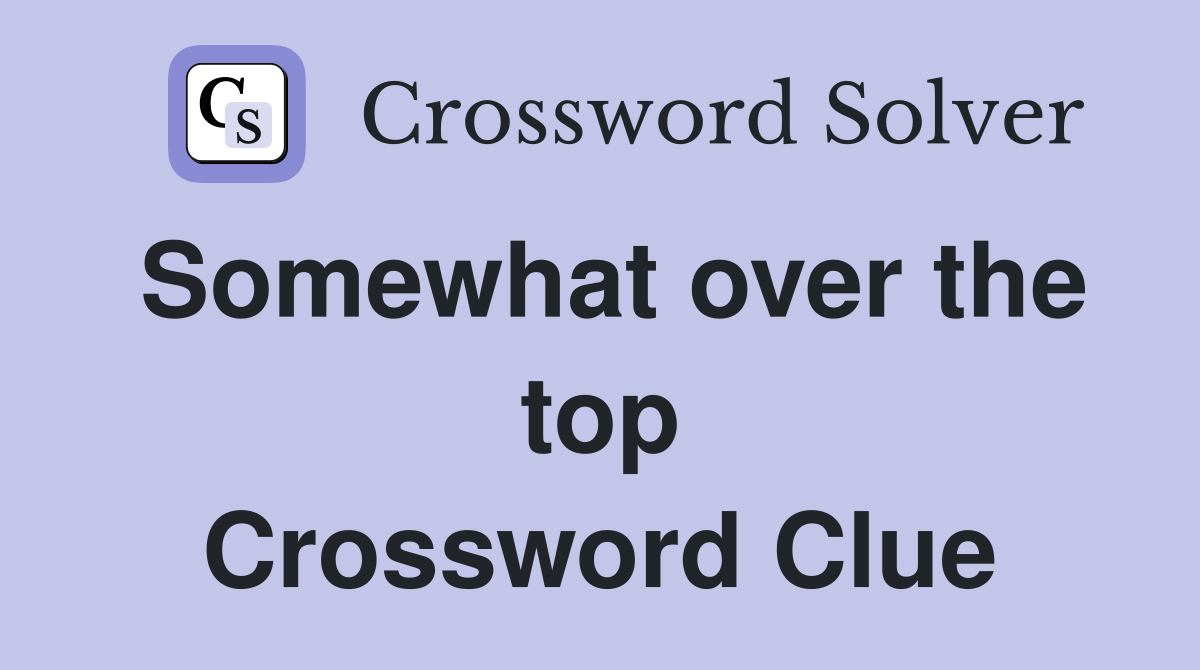 Somewhat over the top Crossword Clue