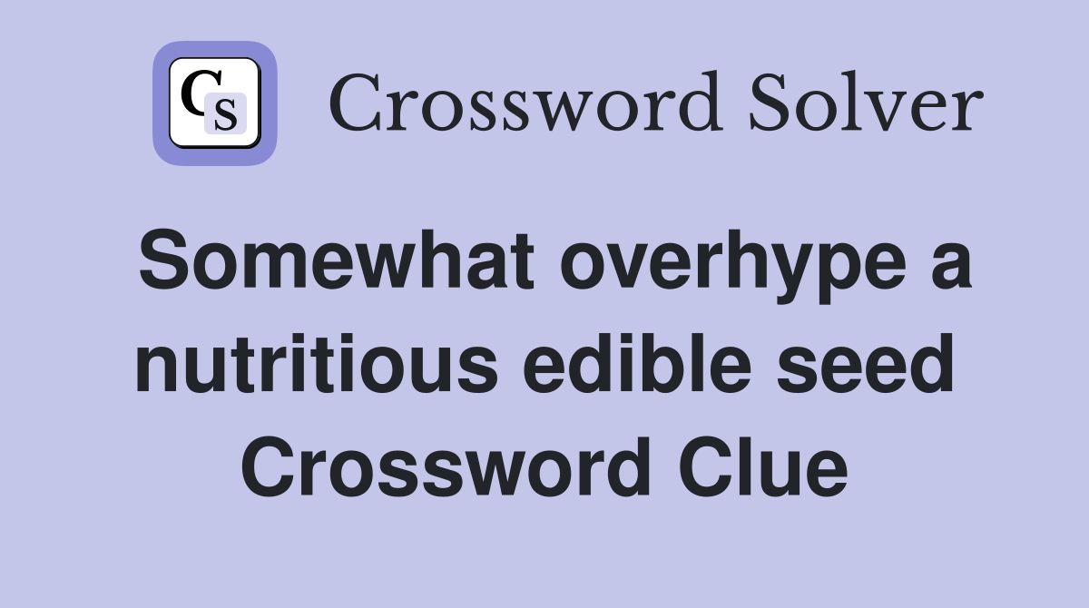 Somewhat overhype a nutritious edible seed Crossword Clue
