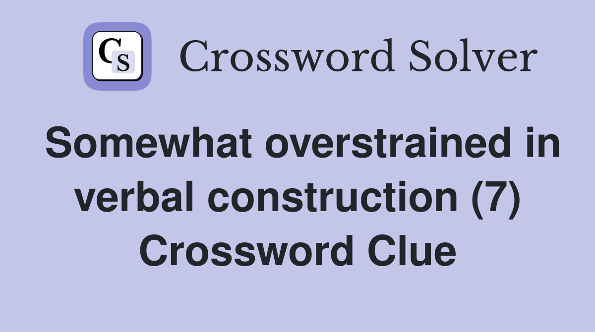 Somewhat overstrained in verbal construction (7) Crossword Clue