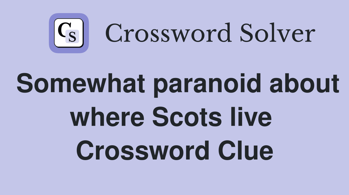 Somewhat paranoid about where Scots live  Crossword Clue