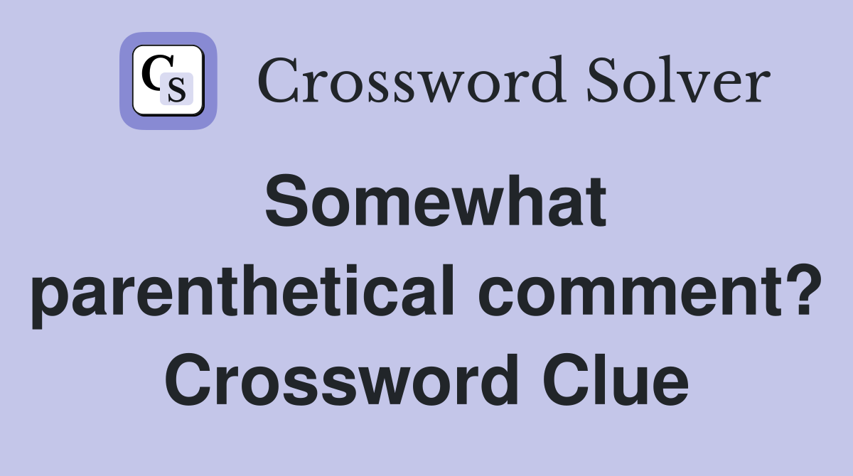 Somewhat parenthetical comment? Crossword Clue