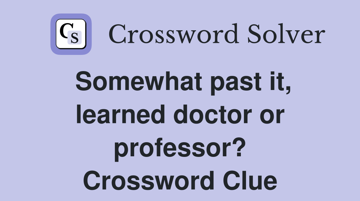 Somewhat past it, learned doctor or professor? Crossword Clue