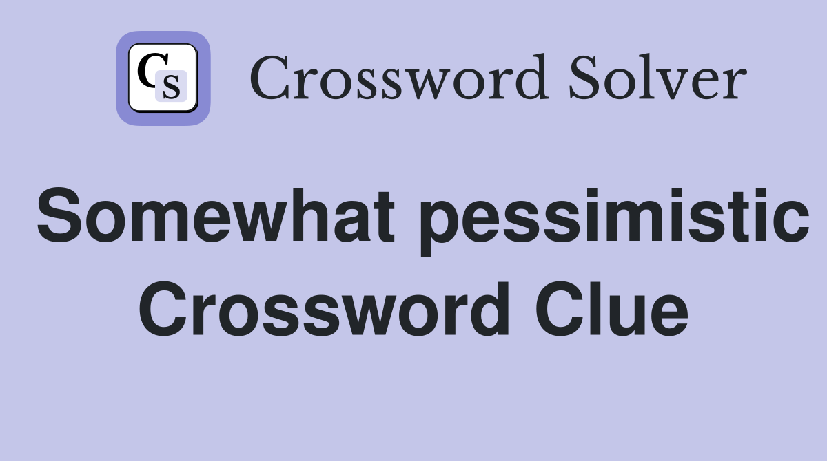 Somewhat pessimistic Crossword Clue