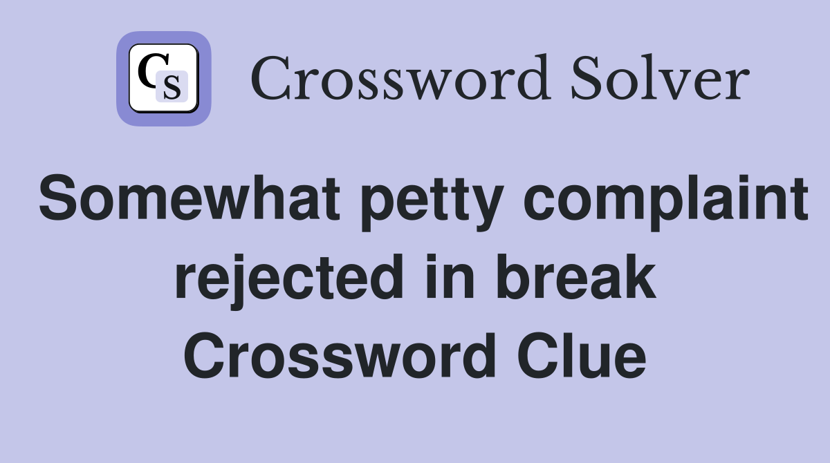 Somewhat petty complaint rejected in break Crossword Clue