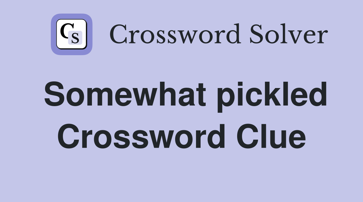 Somewhat pickled Crossword Clue