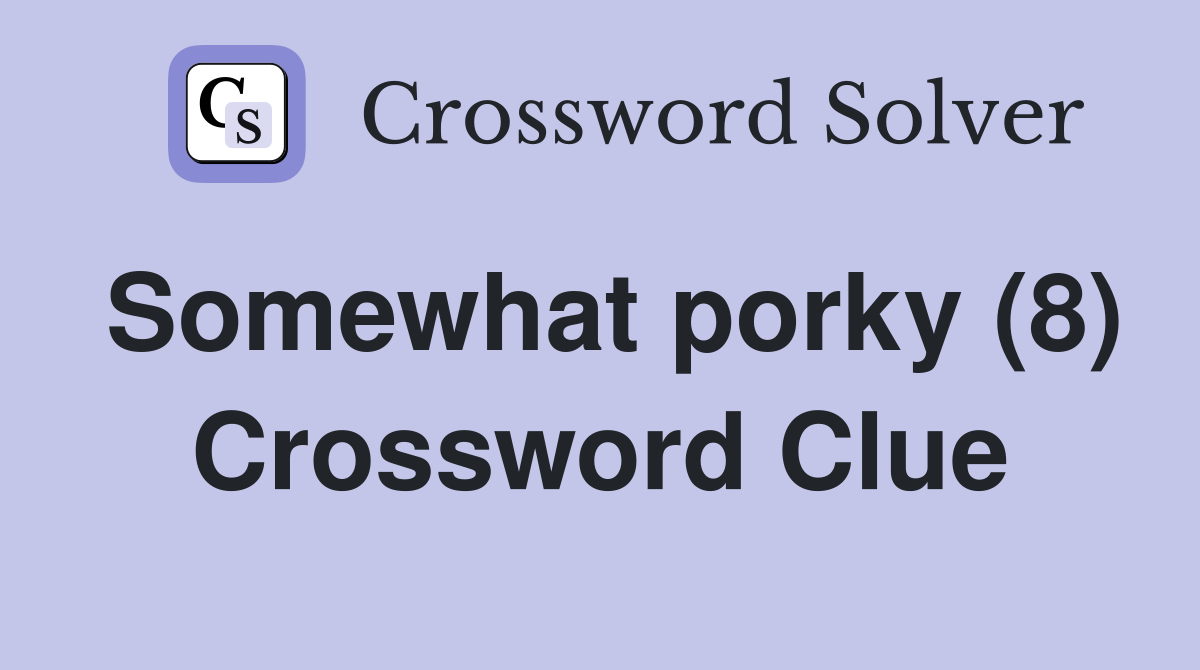 Somewhat porky (8) Crossword Clue
