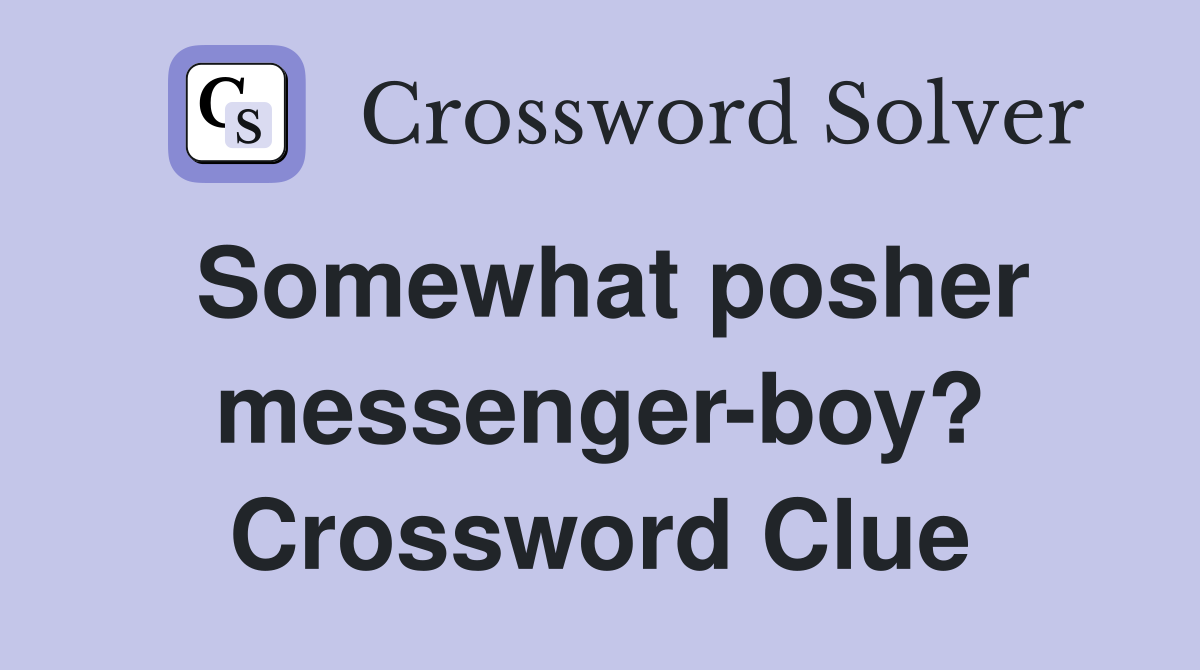 Somewhat posher messenger-boy? Crossword Clue