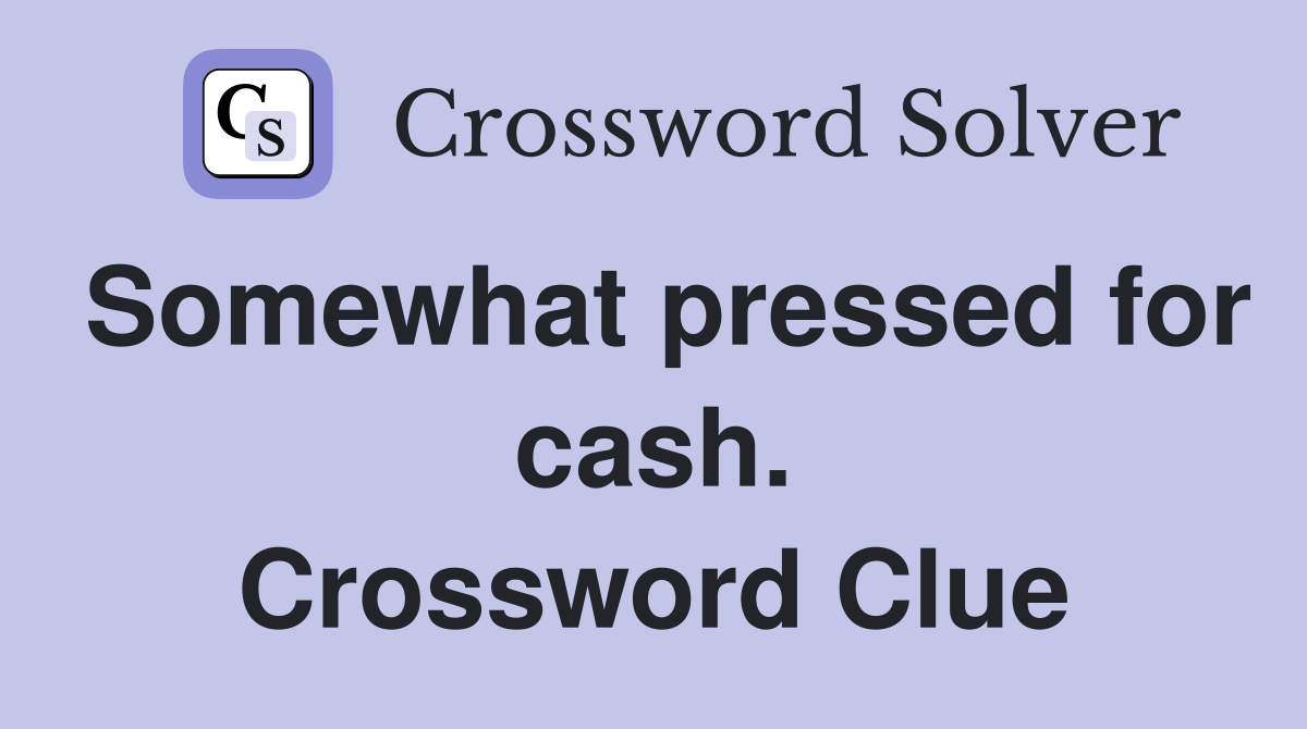 Somewhat pressed for cash. Crossword Clue