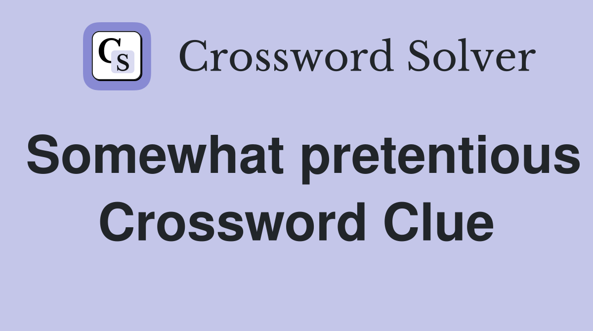 Somewhat pretentious Crossword Clue