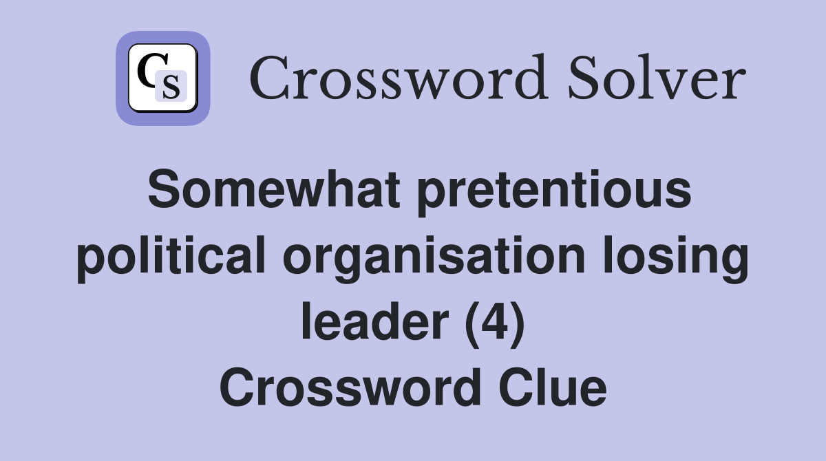 Somewhat pretentious political organisation losing leader (4) Crossword Clue