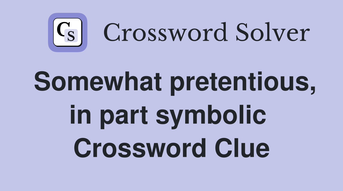 Somewhat pretentious, in part symbolic  Crossword Clue