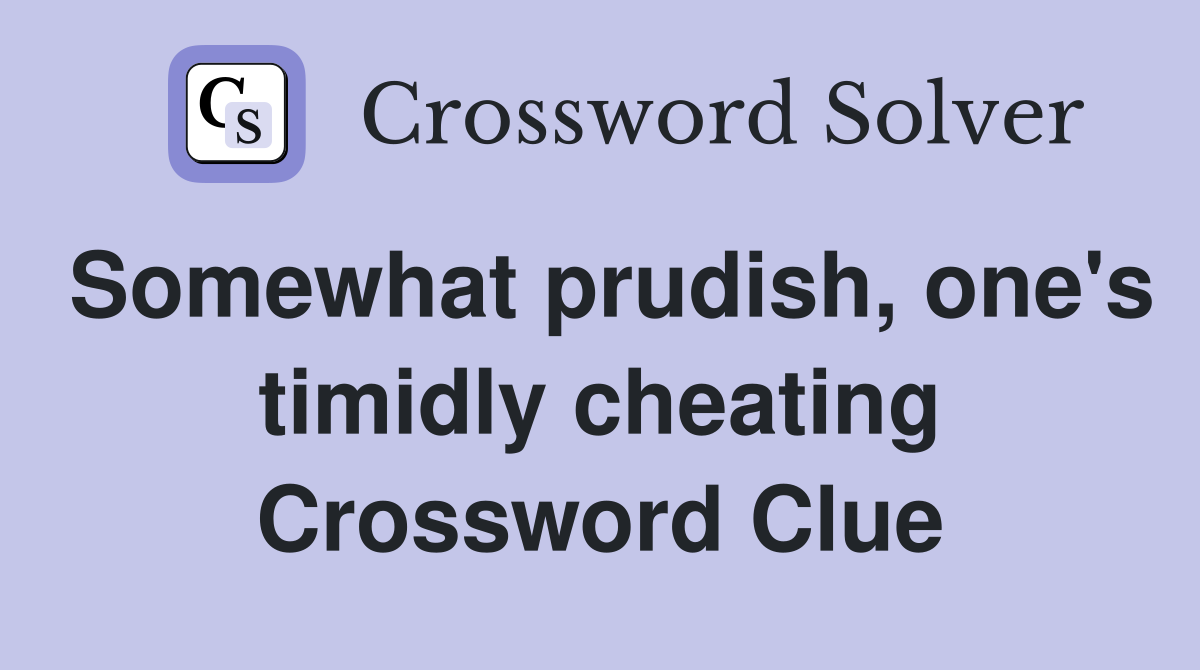 Somewhat prudish, one's timidly cheating Crossword Clue