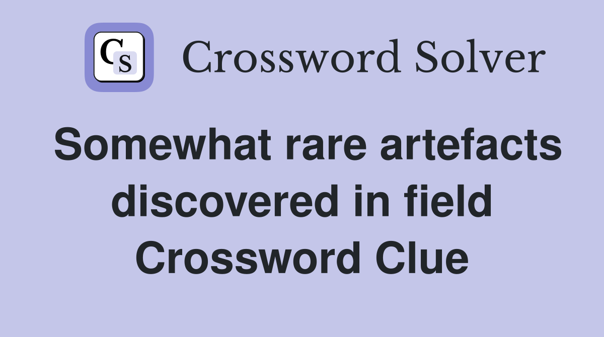 Somewhat rare artefacts discovered in field Crossword Clue