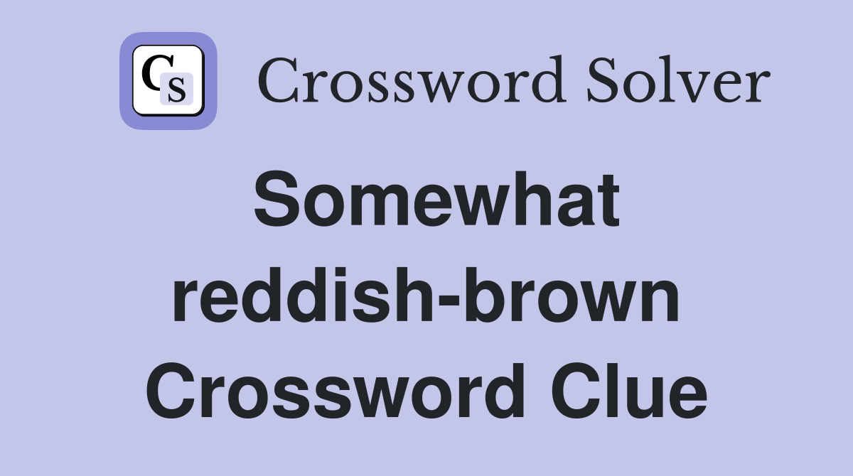 Somewhat reddish-brown Crossword Clue