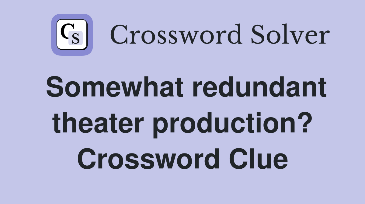 Somewhat redundant theater production? Crossword Clue
