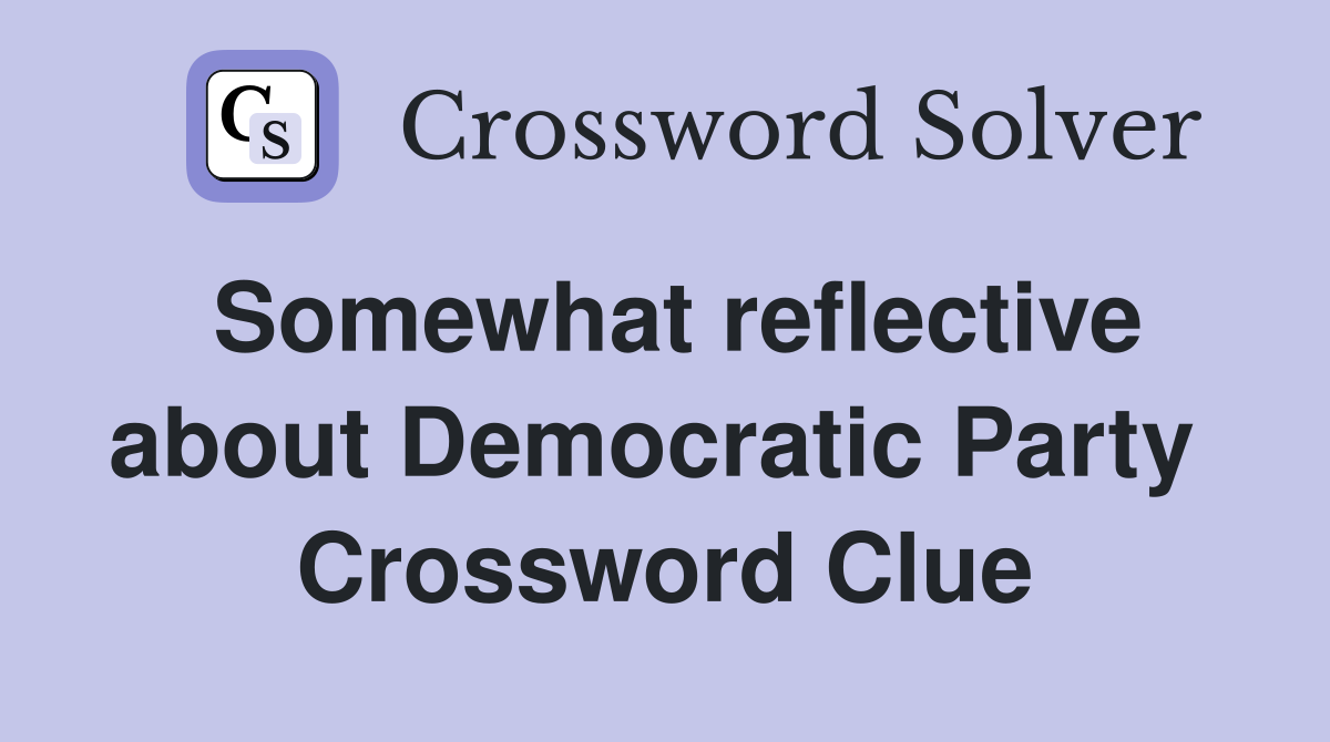 Somewhat reflective about Democratic Party  Crossword Clue