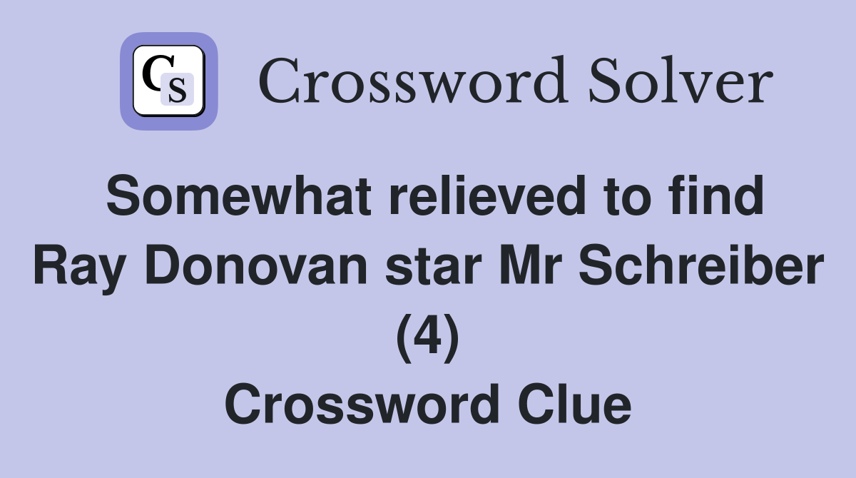 Somewhat relieved to find Ray Donovan star Mr Schreiber (4) Crossword Clue