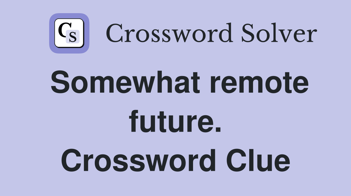 Somewhat remote future. Crossword Clue