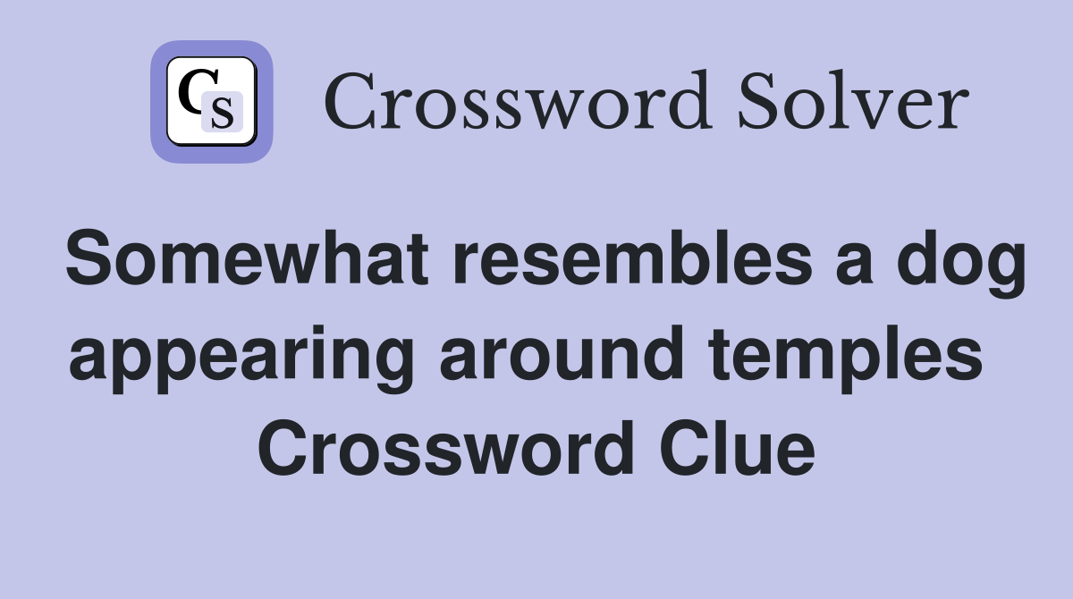 Somewhat resembles a dog appearing around temples  Crossword Clue
