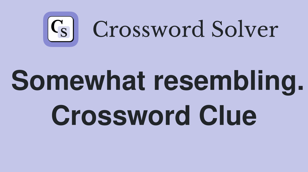 Somewhat resembling. Crossword Clue