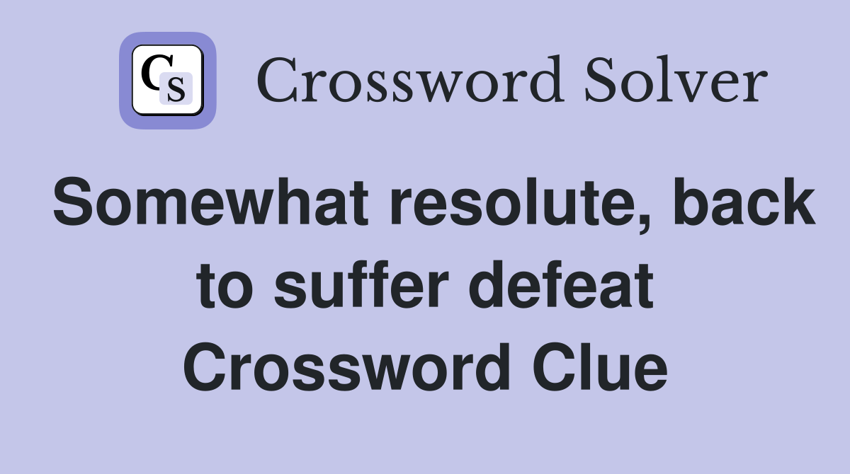 Somewhat resolute, back to suffer defeat Crossword Clue