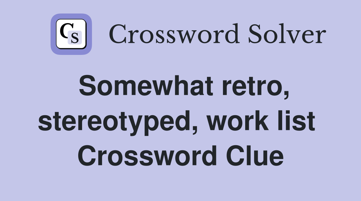 Somewhat retro, stereotyped, work list  Crossword Clue