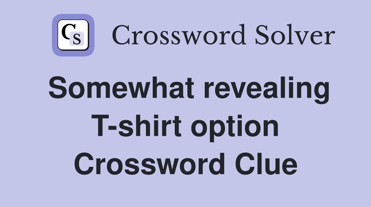 Somewhat revealing T-shirt option Crossword Clue