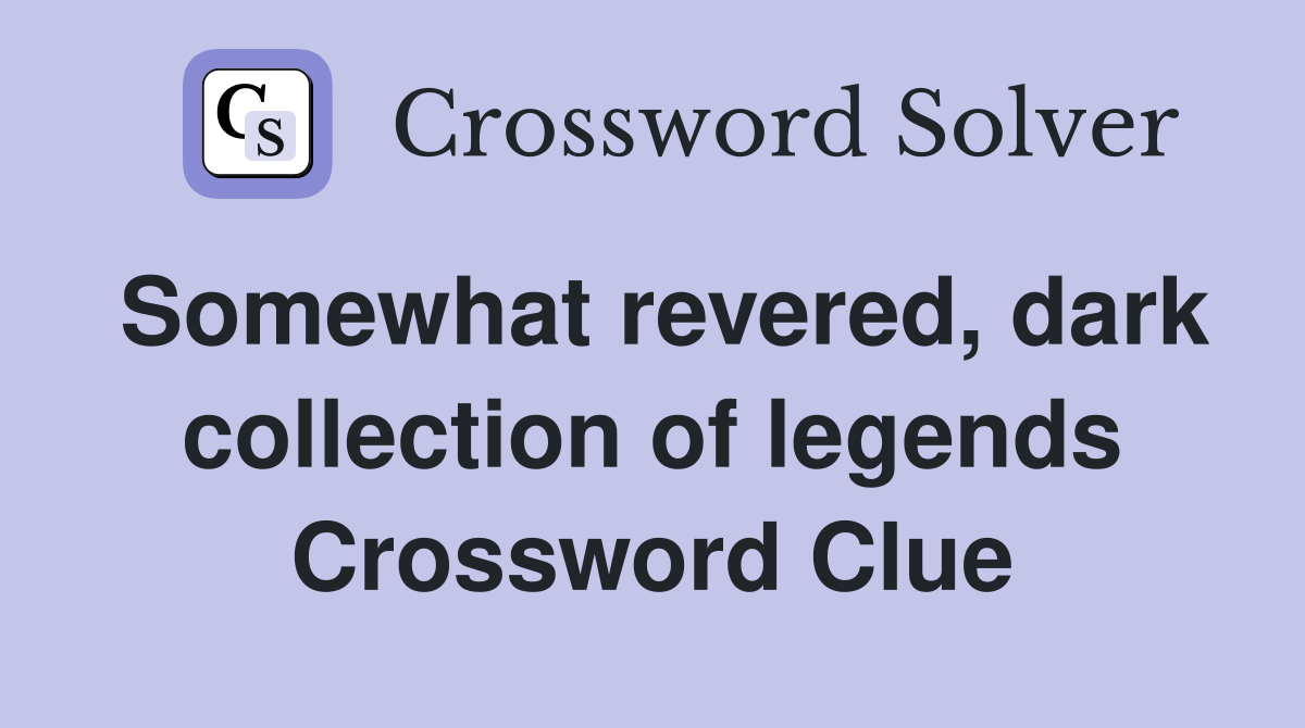 Somewhat revered, dark collection of legends Crossword Clue