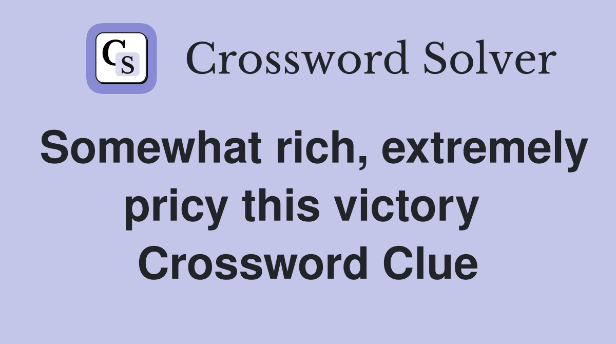 Somewhat rich, extremely pricy this victory  Crossword Clue