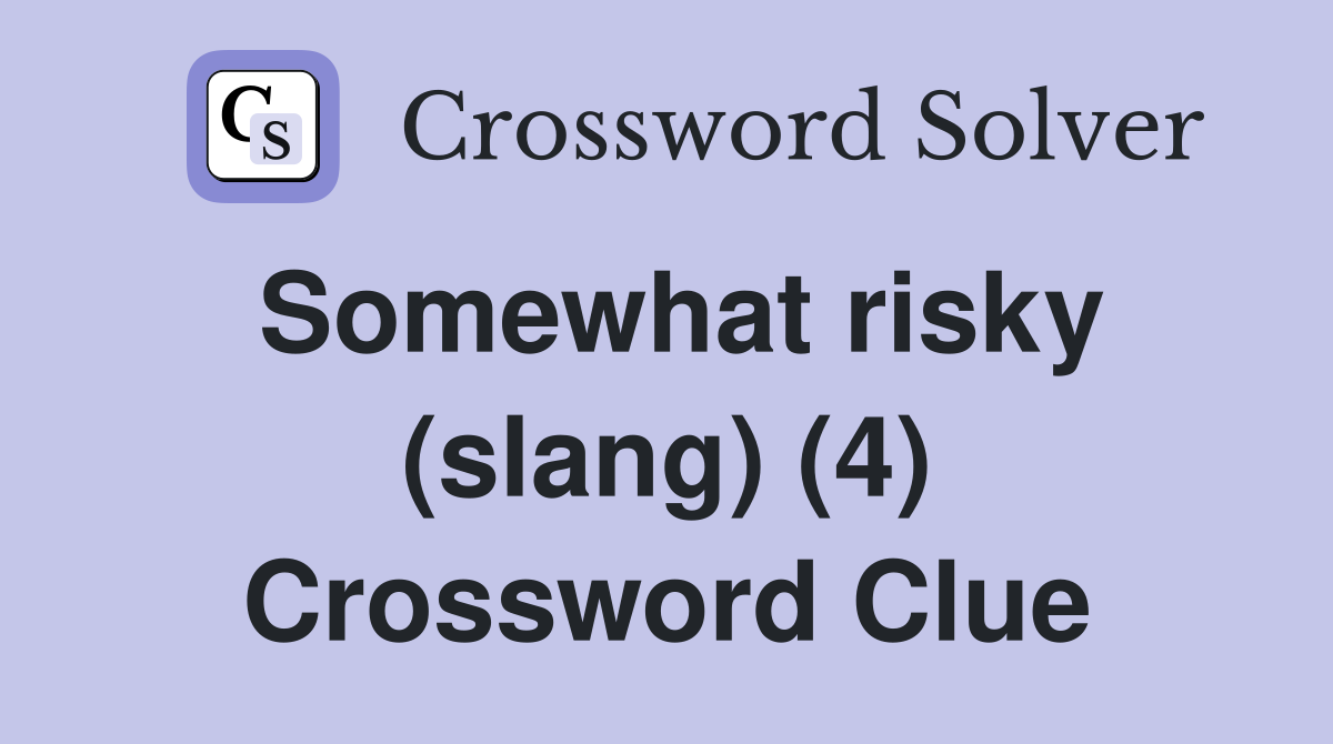 Somewhat risky (slang) (4) Crossword Clue