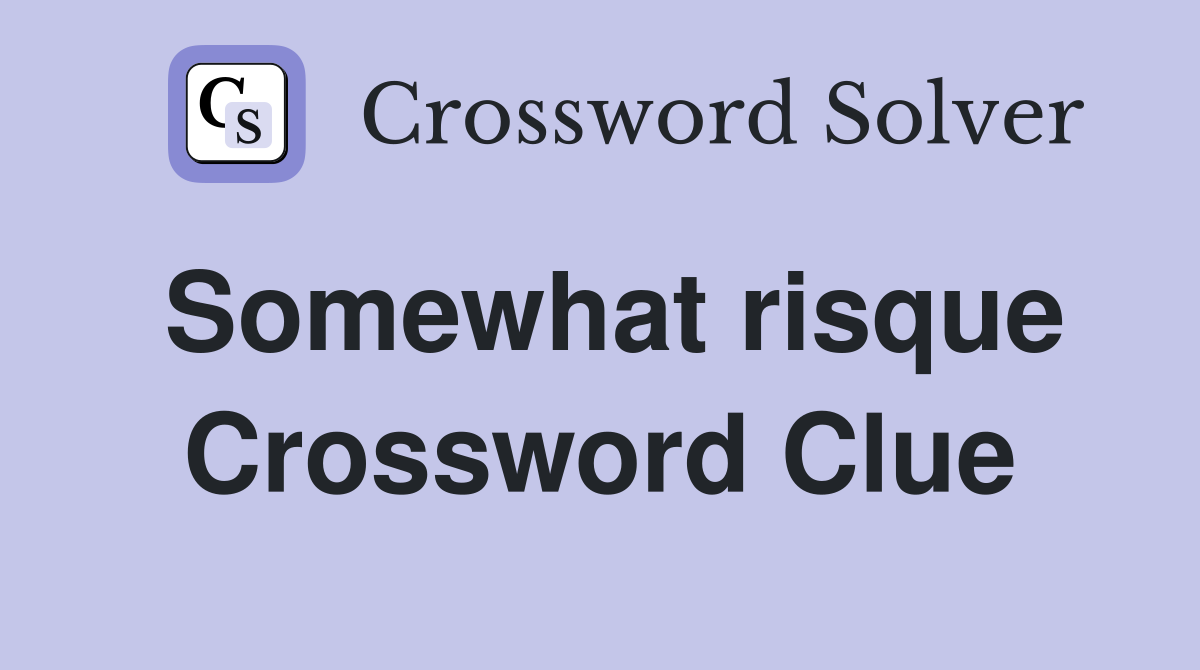 Somewhat risque Crossword Clue