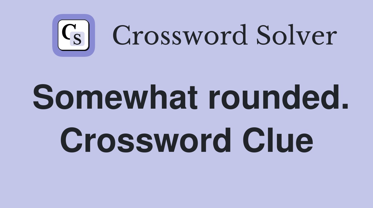 Somewhat rounded. Crossword Clue